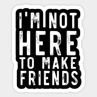 Not here to make friends Sticker